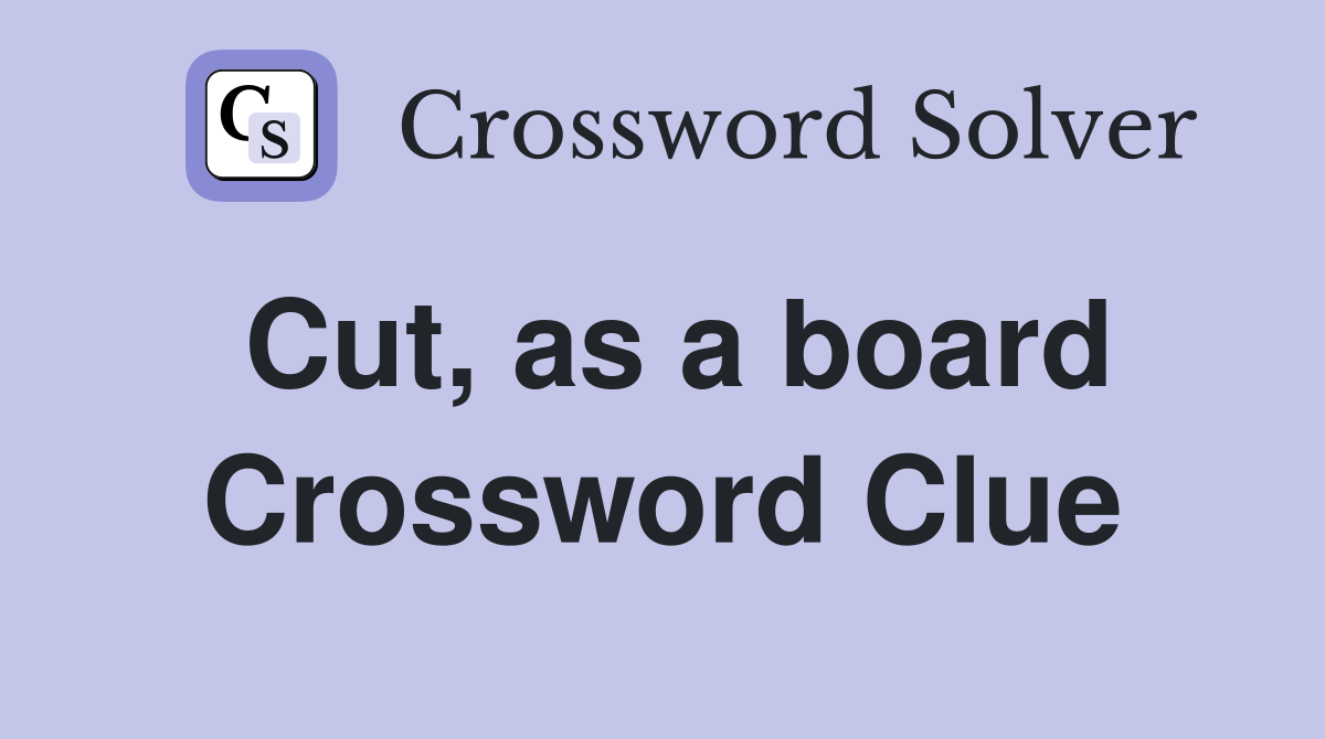 Cut, as a board Crossword Clue Answers Crossword Solver